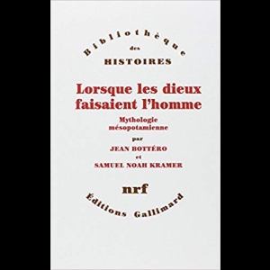 Lorsque les dieux faisaient l'homme: Mythologie mésopotamienne  Jean Bottéro Samuel Noah Kramer