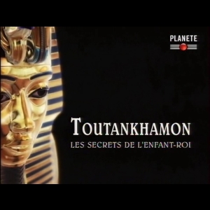 Toutankhamon, les secrets de l'enfant roi Planete