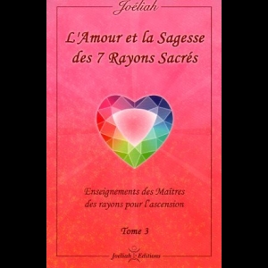 L'amour et la sagesse des 7 rayons sacrés - Tome 3 Joéliah