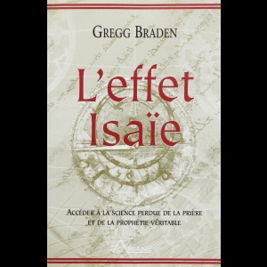 L'effet isaie - acceder a la science de la priere et de la prophetie veritable Gregg Braden