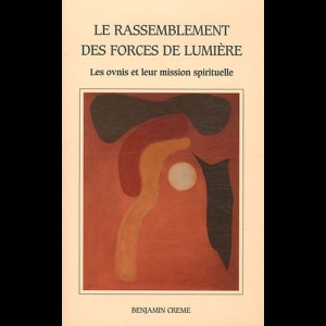 Le rassemblement des forces de lumière - Les ovnis et leur mission spirituelle Benjamin Cremeu