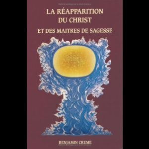 La réapparition du Christ et des maîtres de sagesse Benjamin Creme