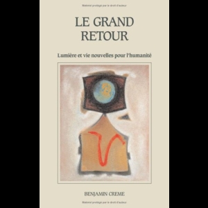 Le Grand Retour - Lumière et vie nouvelles pour l'humanité Benjamin Creme 
