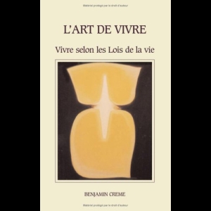 L'art de vivre : Vivre selon les Lois de la vie Benjamin Creme