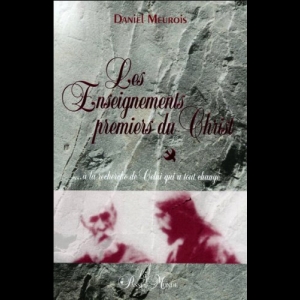 Les Enseignements premiers du Christ ... à la recherche de Celui qui a tout changé Daniel Meurois