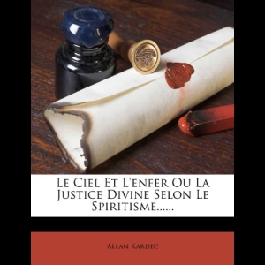 Le Ciel Et L'Enfer Ou La Justice Divine Selon Le Spiritisme......  Allan Kardec