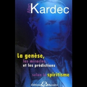 La genèse, les miracles et les prédictions selon le spiritisme Allan Kardec