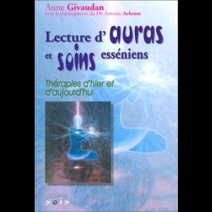 Lecture d'auras et soins esséniens - Thérapies d'hier et d'aujourd'hui Anne Givaudan