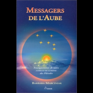 Messagers de l'Aube - Enseignements de notre Famille de Lumière des Pléiades  Barbara Marciniak