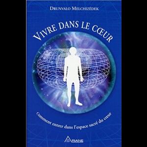 Vivre dans le cœur - Comment entrer dans l'espace sacré du cœur Drunvalo Melchizédek