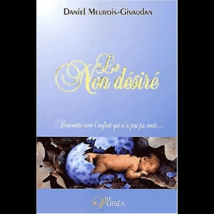 Le Non desiré - Rencontre avec l'enfant qui n'a pas pu venir... Anne Givaudan  Daniel Meurois