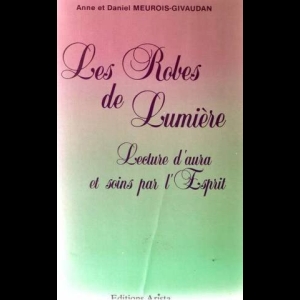 Les robes de Lumiere. Lecture d'aura et soins par l'esprit Anne Givaudan  Daniel Meurois