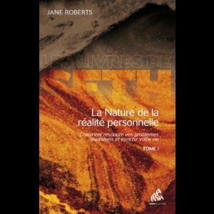 La Nature de la realité personnelle - Tome 1 - Comment résoudre vos problèmes quotidiens et enrichir votre vie Jane Roberts