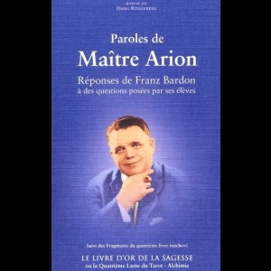 Paroles de Maître Arion suivi du Livre d'Or de la sagesse Franz Bardon