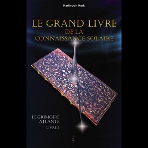 Le Grimoire Atlante Livre 3 - Le grand livre de la connaissance solaire Kerk Harlington