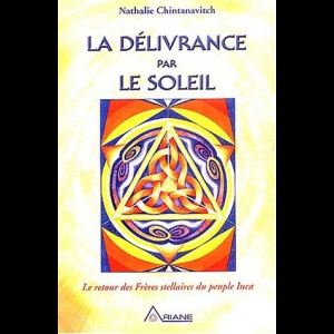 La délivrance par le soleil - Le retour des Frères stellaires du peuple Inca - TOME 1 Nathalie Chintanavitch 