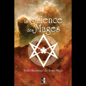La Sience des Mages: Traité Initiatique de Haute Magie Marc-André Ricard