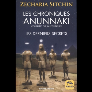 Les chroniques Anunnaki: Les derniers secrets : les Anunnaki préparent leur retour sur terre Zecharia Sitchin