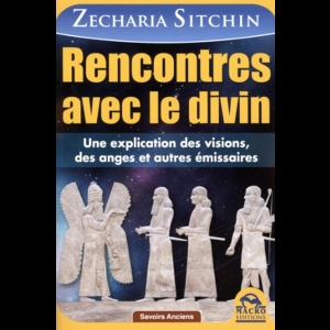 Rencontres avec le divin - Une explication des visions des anges et autres émissaires Zecharia Sitchin