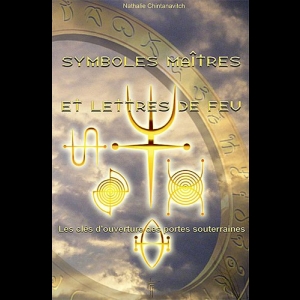 Symboles maîtres et lettres de feu - Les clés d'ouverture des portes souterraines Nathalie Chintanavitch