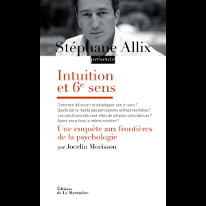 Intuition et 6e sens. Une enquête aux frontières de la psychologie Stéphane Allix 