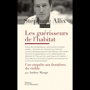 Les Guérisseurs de l'habitat. Une enquête aux frontières du visible Stéphane Allix Audrey Mouge 