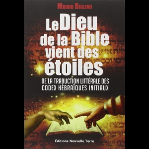 Le Dieu de la bible vient des étoiles : De la traduction littérale des codex hébraïques initiaux Mauro Biglino