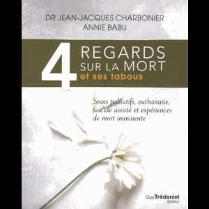 4 regards sur la mort et ses tabous : Soins palliatifs, euthanasie, sucide assisté et expériences de mort imminente Jean-Jacques Charbonier