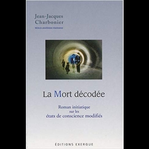 La mort décodée : Roman initiatique sur les états de conscience modifiés Jean-Jacques Charbonier