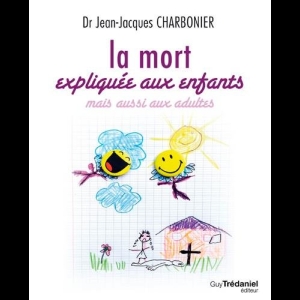 La mort expliquée aux enfants mais aussi aux adultes Jean-Jacques Charbonier