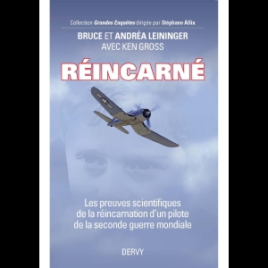 Réincarné : Les preuves scientifiques de la réincarnation d'un pilote de la seconde guerre mondiale Bruce Leininger Andréa Leininger Ken Gross