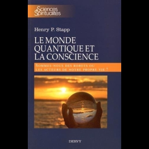 Le monde quantique et la conscience : Sommes-nous des robots ou les acteurs de notre propre vie ?  Henry Stapp Jean Staune 