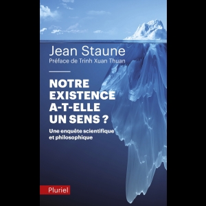 Notre existence a-t-elle un sens ?  Jean Staune 