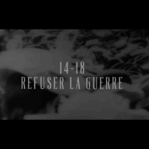 14-18 : refuser la guerre