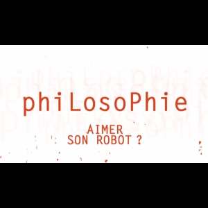 (Arte Philosophie) Aimer son robot