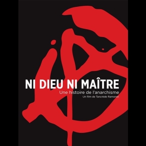 Ni dieu ni maître, une histoire de l'anarchisme