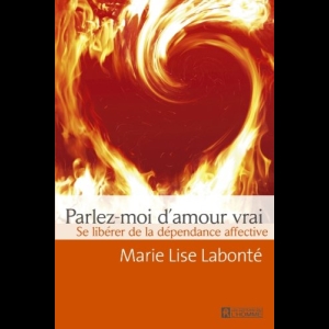 Parlez-moi d'amour vrai - Se libérer de la dépendance affective