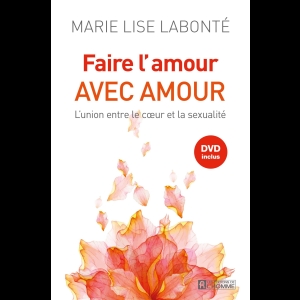 Faire l'amour avec amour : L'union du coeur et de la sexualité