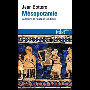 Mésopotamie - L'écriture, la raison et les dieux