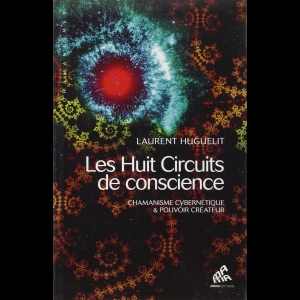 Les Huit Circuits de conscience - Chamanisme cybernétique & pouvoir créateur