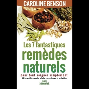 7 fantastiques remedes naturels: Pour tout soigner simplement 