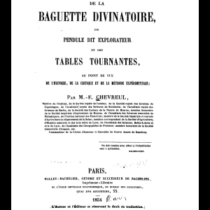 De la baguette divinatoire, pendule explorateur, tables tournantes du point de vue de l'histoire, de la critique et de la méthode expérimentale