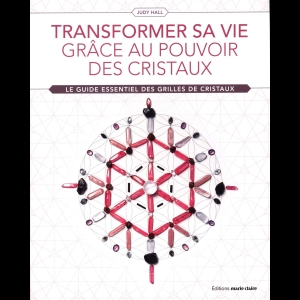 Transformer sa vie grâce au pouvoir des cristaux : Le guide essentiel des grilles de cristaux 