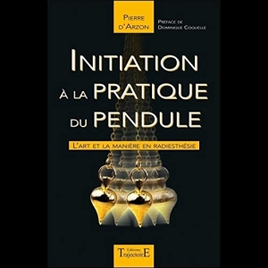 Initiation à la pratique du pendule - L'art et la manière en radiesthésie