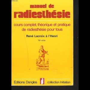 Manuel de radiesthésie. Cours complet, Théorique et pratique de radiesthésie pour tous