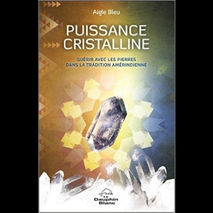 Puissance cristalline - Guérir avec les pierres dans la tradition amérindienne