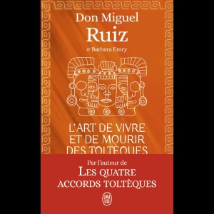 L'art de vivre et de mourir des Toltèques - Le livre pour comprendre la sagesses toltèque