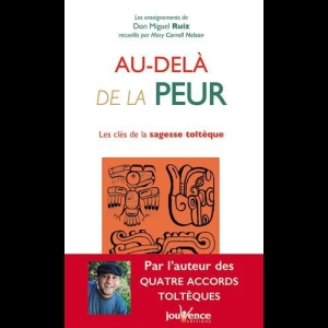 Au-delà de la peur - Les clés de la sagesse toltèque