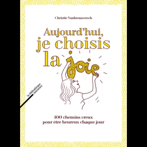 Aujourd'hui, je choisis la joie, 100 chemins creux pour être heureux chaque jour