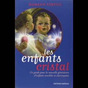 Les enfants cristal - Un guide pour la nouvelle génération d'enfants sensibles et clairvoyants